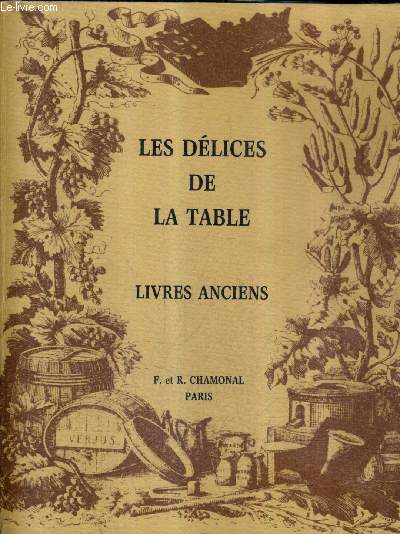 LES DELICES DE LA TABLE LIVRES ANCIENS - FRANCOIS ET RODOLPHE CHAMONAL. - COL... - Photo 1/1