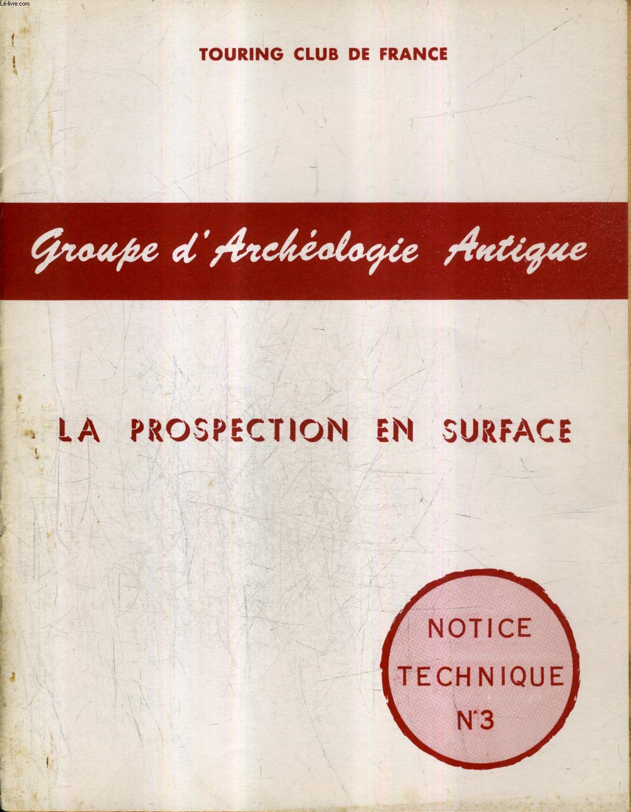 GROUPE D'ARCHEOLOGIE ANTIQUE DU TOURING CLUB DE FRANCE - LA PROSPECTION EN SURFACE - NOTICE TECHNIQUE N3