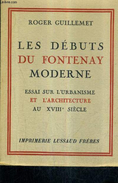 LES DEBUTS DU FONTENAY MODERNE - ESSAI SUR L'URBANISME ET L'ARCHITECTURE AU XVIIIE SIECLE.