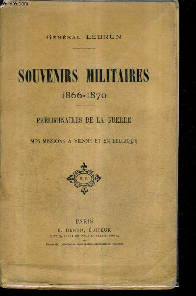 SOUVENIRS MILITAIRES 1866-1870 - PRELIMINAIRES DE LA GUERRE - MES MISSIONS A VIENNE ET EN BELGIQUE.