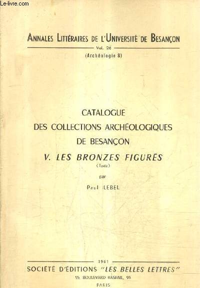 CATALOGUE DES COLLECTIONS ARCHEOLOGIQUES DE BESANCON V. LES BRONZES FIGURES - ANNALES LITTERAIRES DE L'UNIVERSITE DE BESANCON VOL.26.
