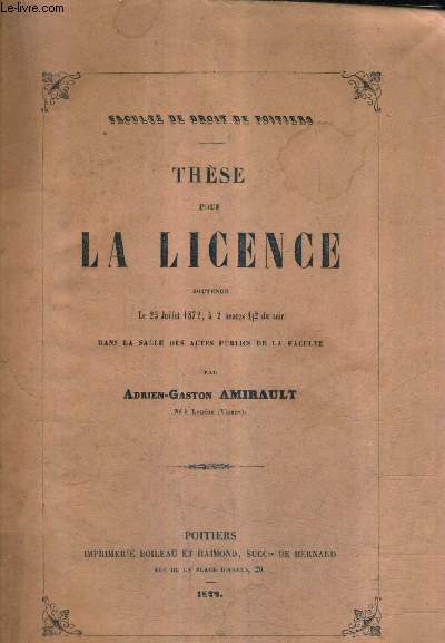 THESE POUR LICENCE SOUTENUE LE 25 JUILLET 1872 DANS LA SALLE DES ACTES PUBLICS DE LA FACULTE .