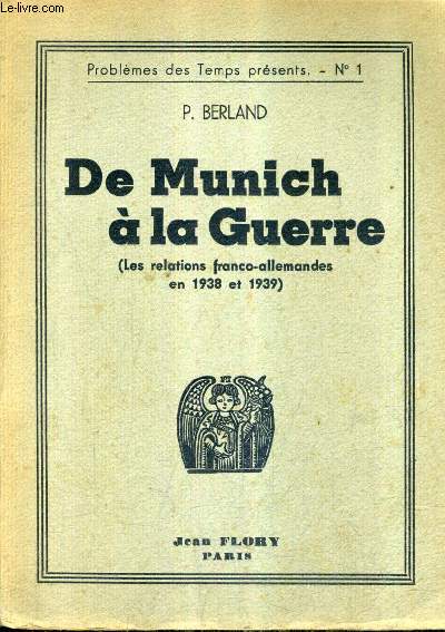 DE MUNICH A LA GUERRE (LES RELATIONS FRANCO ALLEMANDE S EN 1938 ET 1939 - PROBLEMES DES TEMPS PRESENTS N1.