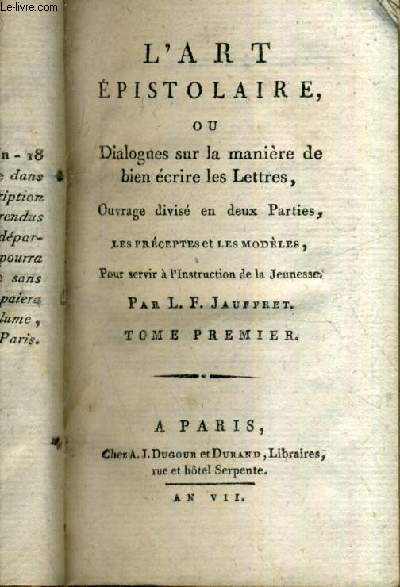 L'ART EPISTOLAIRE OU DIALOGUES SUR LA MANIERE DE BIEN ECRIRE LES LETTRES OUVRAGE DIVISE EN DEUX PARTIES LES PRECEPTES ET LES MODELES POUR SERVIR A L'INSTRUCTION DE LA JEUNESSE - TOME 1.