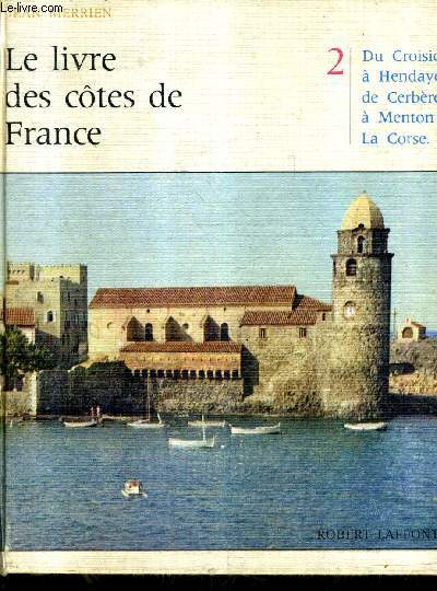 LE LIVRE DES COTES DE FRANCE - TOME 2 : DU CROISIC A HENDAYE DE CERBERE A MENTON LA CORSE.