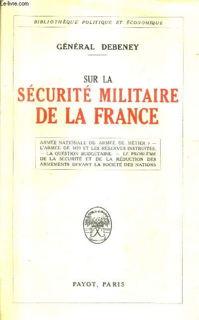 SUR LA SECURITE MILITAIRE DE LA FRANCE - ARMEE NATIONALE OU ARMEE DE METIER ? L'ARMEE DE 1870 ET LES RESERVES INSTRUITES LA QUESTION BUDGETAIRE LE PROBLEME DE LA SECURITE ET DE LA REDUCTION DES ARMEMENETS DEVANT LA SOCIETE DES NATIONS.