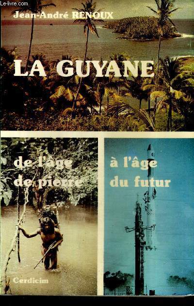 LA GUYANE DE L'AGE DE PIERRE A L'AGE DU FUTUR.