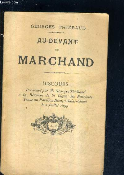 AU DEVANT DE MARCHAND - DISCOURS PRONONCE PAR M.GEORGES THIEBAUD A LA REUNION DE LA LIGUE DES PATRIOTES TENUE AU PAVILLON BLEU A SAINT CLOUD LE 2 JUILLET 1899.