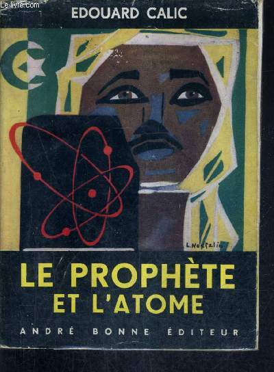 LE PROPHETE ET L'ATOME - LE REVEIL DE L'ISLAM VU DU PAKISTAN DU CACHEMIRE DE L'EGYPTE.