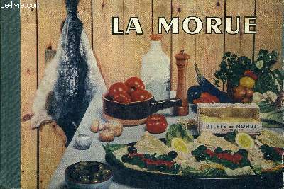 LA MORUE SA PECHE SON TRAITEMENT SES QUALITES ALIMENTAIRES CULINAIRES ET ECONOMIQUES.