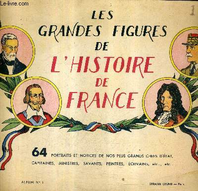 LES GRANDES FIGURES DE L'HISTOIRE DE FRANCE - 64 PORTRAITS ET NOTICES DE NOS PLUS GRANDS CHEFS D'ETAT CAPITAINES MINISTRES SAVANTS PEINTRES ECRIVAINS ETC - ALBUM N1.