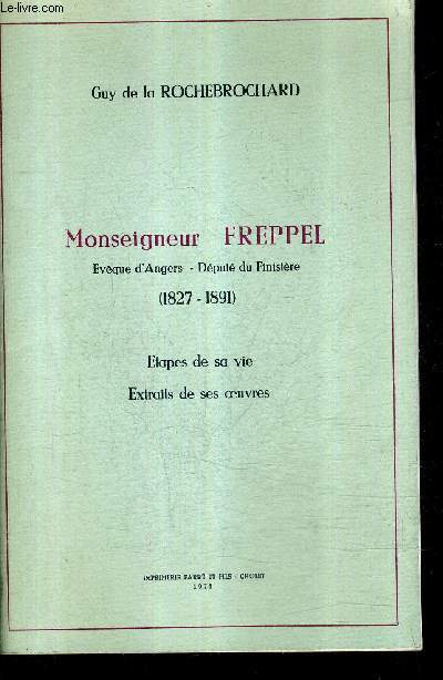 MONSEIGNEUR FREPPEL EVEQUE D'ANGERS DEPUTE DU FINISTERE 1827-1891 - ETAPES DE SA VIE - EXTRAITS DE SES OEUVRES.
