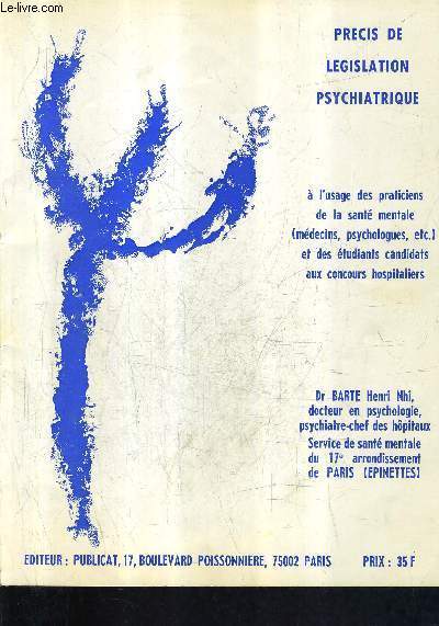 PRECIS DE LEGISLATION PSYCHIATRIQUE / NOUVELLE EDITION REVUE ET CORRIGEE A L'USAGE DES PRATICIEN DE LA SANTE MENTALE ET DES ETUDIANTS CANDIDATS AUX CONSOURS HOSPITALIERS.