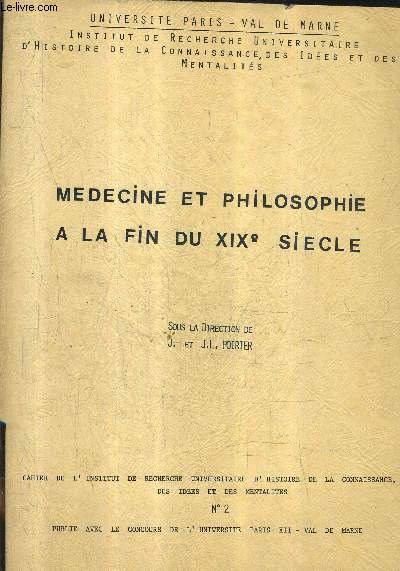 MEDECINE ET PHILOSOPHIE A LA FIN DU XIXE SIECLE - UNIVERSITE PARIS VAL DE FRANCE - CAHIER DE L'INSTITUT DE RECHERCHE UNIVERSITAIRE D'HISTOIRE DE LA CONNAISSANCE DES IDEES ET DES MENTALITES N2.