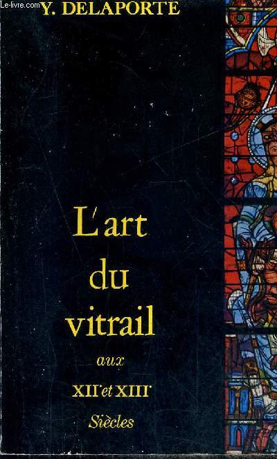 L'ART DU VITRAIL AUX XIIE ET XIIIE SIECLES - TECHNIQUE INSPIRATION.