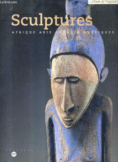SCULPTURES AFRIQUE ASIE OCEANIE AMERIQUES - MUSEE DU LOUVRE PAVILLON DES SESSIONS .