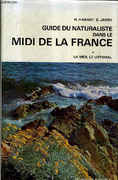 GUIDE DU NATURALISTE DANS LE MIDI DE LA FRANCE - TOME 1 : LA MER LE LITTORAL / 4E EDITION.