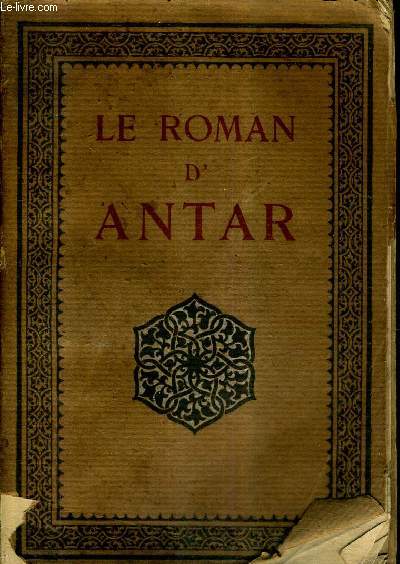 LE ROMAN D'ANTAR D'APRES LES ANCIENS TEXTES ARABES / COLLECTION EPOPEES ET LEGENDES.