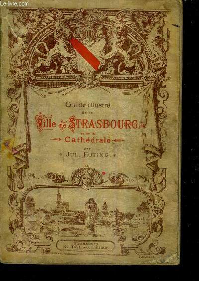 GUIDE ILLUSTRE DE LA VILLE DE STRASBOURG ET DE LA CATHEDRALE / 5E EDITION REVUE ET CONSIDERABLEMENT AUGMENTEE.