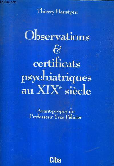 OBSERVATIONS ET CERTIFICATS PSYCHIATRIQUES AU XIXE SIECLE .