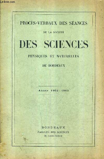 PROCES VERBAUX DES SEANCES DE LA SOCIETE DES SCIENCES PHYSIQUES ET NATURELLES DE BORDEAUX - ANNEE 1962-1963.
