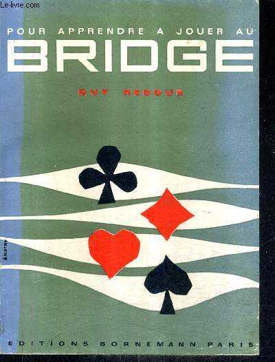 POUR APPRENDRE A JOUER AU BRIDGE - TOUS LES JEUX ET LEURS REGLES.