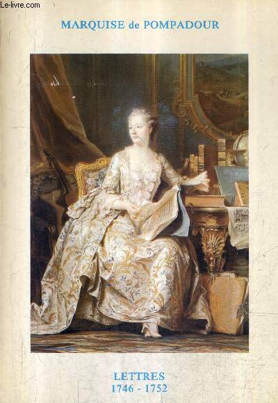 LETTRES DE MADAME LA MARQUISE DE POMPADOUR DEPUIS 1746 JUSQU'A 1752 - TOME 1.