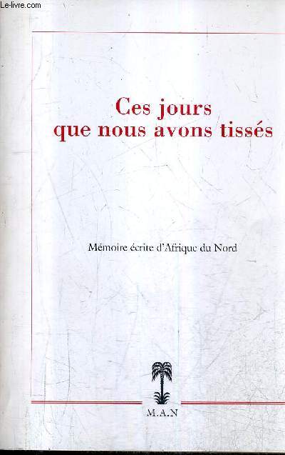 CES JOURS QUE NOUS AVONS TISSES - MEMOIRE ECRITE D'AFRIQUE DU NORD.