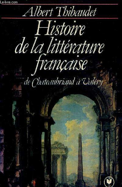 HISTOIRE DE LA LITTERATURE FRANCAISE DE CHATEAUBRIAND A VALERY.