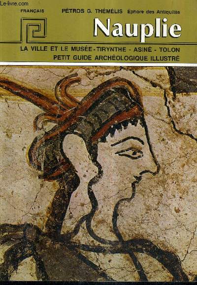 NAUPLIE LA VILLE ET LE MUSEE TIRYNTHE ASINE TOLON PETIT GUIDE ARCHEOLOGIQUE ILLUSTRE.
