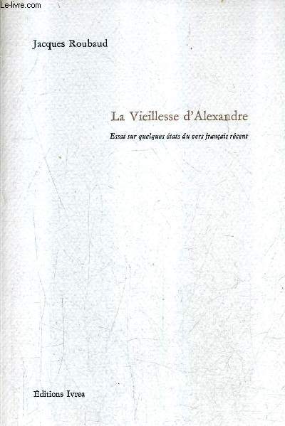 LA VIEILLESSE D'ALEXANDRE - ESSAIS SUR QUELQUES ETATS DU VERS FRANCAIS RECENT.