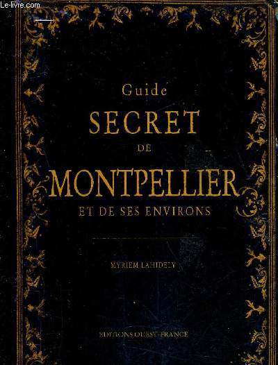 GUIDE SECRET DE MONTPELLIER ET DE SES ENVIRONS .