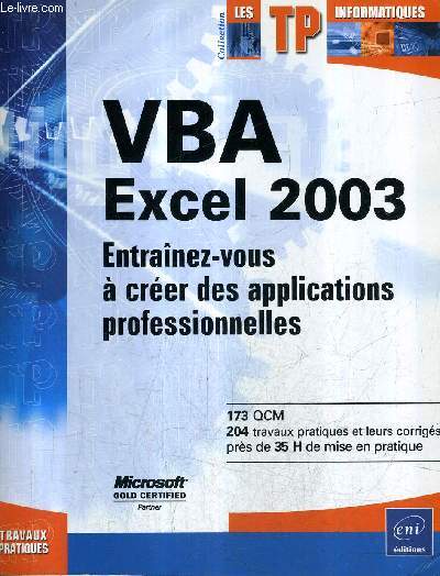 VBA EXCEL 2003 ENTRAINEZ VOUS A CREER DES APPLICATIONS PROFESSIONNELLES - COLLECTION LES TRAVAUX PRATIQUES INFORMATIQUES.