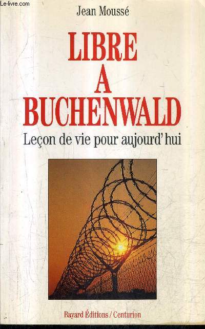 LIBRE A BUCHENWALD LECON DE VIE POUR AUJOURD'HUI.