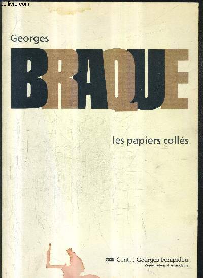 GEORGES BRAQUE LES PAPIERS COLLES - 17 JUIN - 27 SEPTEMBRE 1982 CENTRE GEORGES POMPIDOU MUSEE NATIONAL D'ART MODERNE.