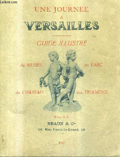 UNE JOURNEE A VERSAILLES - GUIDE ILLUSTRE DU MUSEE DU PARC DU CHATEAU DES TRIANONS.