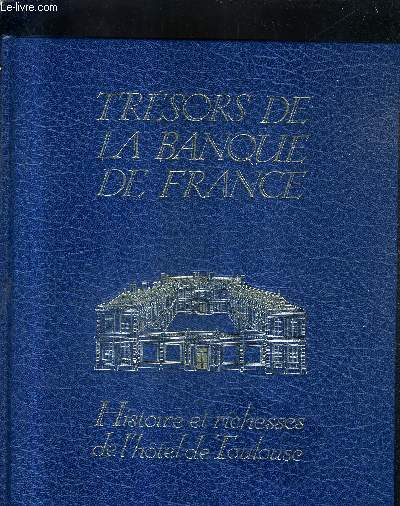 TRESORS DE LA BANQUE DE FRANCE - HISTOIRE ET RICHESSES DE L'HOTEL DE TOULOUSE.