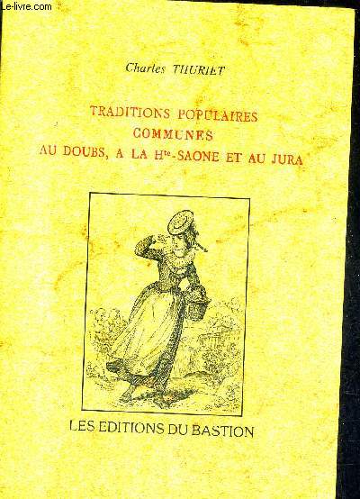 TRADITIONS POPULAIRES COMMUNES AU DOUBS A LA HAUTE SAONE ET AU JURA - Rdition de l'ouvrage de 1892.