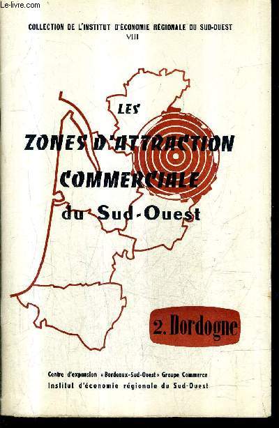 LES ZONES D'ATTRACTION COMMERCIALE DU SUD OUEST - 2 : DORDOGNE / COLLECTION DE L'INSTITUT D'ECONOMIE REGIONALE DU SUD OUEST VIII .