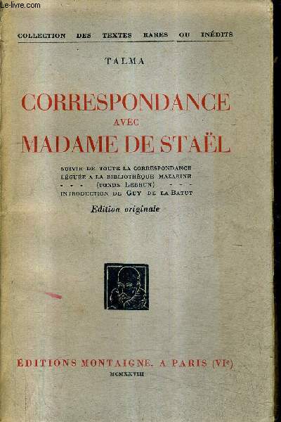 LA CORRESPONDANCE AVEC MADAME DE STAEL SUIVIE DE TOUTE LA CORRESPONDANCE LEGUEE A LA BIBLIOTHEQUE MAZARINE (FONDS LEBRUN) EDITION ORIGINALE / COLLECTION DES TEXTES RARES OU INEDITS + ENVOI DE GUY DE LA BATUT (INTRODUCTION).