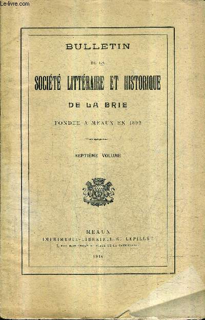 BULLETIN DE LA SOCIETE LITTERAIRE ET HISTORIQUE DE LA BRIE FONDEE A MEAUX EN 1892 - 7E VOLUME.