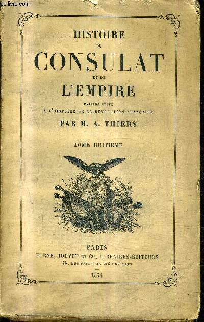 HISTOIRE DU CONSULAT ET DE L'EMPIRE FAISANT SUITE A L'HISTOIRE DE LA REVOLUTION FRANCAISE - TOME 8 .