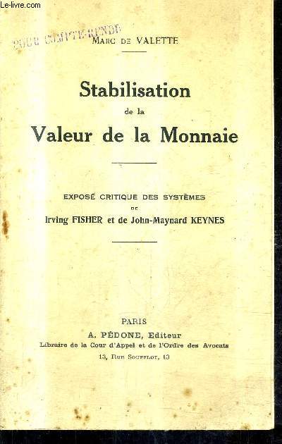 STABILISATION DE LA VALEUR DE LA MONNAIE - EXPOSE CRITIQUE DES SYSTEMES DE IRVING FISHER ET DE JOHN MAYNARD KEYNES.