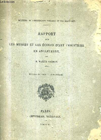 RAPPORT SUR LES MUSEES ET LES ECOLES D'ART INDUSTRIEL EN ANGLETERRE - MISSION DE 1889 JUIN JUILLET - MINISTERE DE L'INSTRUCTION PUBLIQUE ET DES BEAUX ARTS.