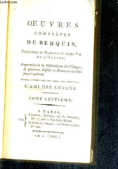 OEUVRES COMPLETES DE BERQUIN PRECEDEES DU PORTRAIT ET DE LA VIE DE L'AUTEUR - L'AMI DES ENFANS - TOME 7.