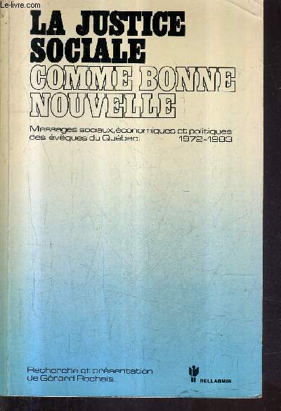 LA JUSTICE SOCIALE COMME BONNE NOUVELLE - MESSAGES SOCIAUX ECONOMIQUES ET POLITIQUES DES EVEQUES DU QUEBEC 1972-1983 - RECHERCHE ET PRESENTATION DE GERARD ROCHAIS.