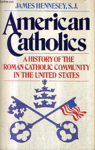 AMERICAIN CATHOLICS A HISTORY OF THE ROMAN CATHOLIC COMMUNITY IN THE UNITED STATES.