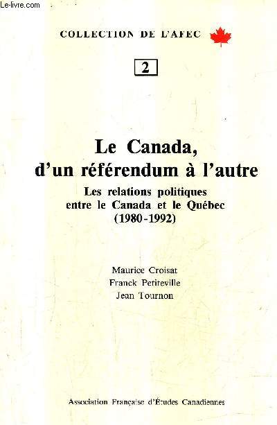 LE CANADA D'UN REFERENDUM A L'AUTRE - LES RELATIONS POLITIQUES ENTRE LE CANADA ET LE QUEBEC 1980-1992 - COLLECTION DE L'AFEC N 2.