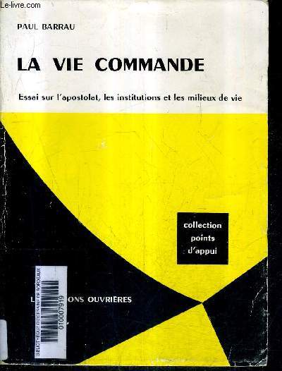 LA VIE COMMANDE - ESSAI SUR L'APOSTOLAT LES INSTITUTIONS ET LES MILIEUX DE VIE / COLLECTION POINTS D'APPUI .