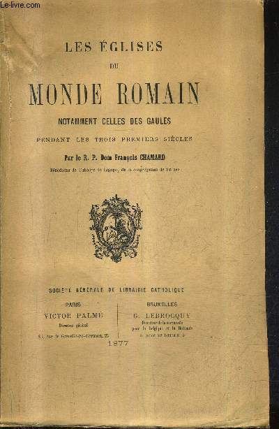 LES EGLISES DU MONDE ROMAIN NOTAMMENT CELLES DES GAULES PENDANT LES TROIS PREMIERS SIECLES.